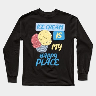 Ice cream is my happy place. Long Sleeve T-Shirt